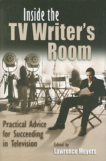inside the tv writer´s room,practical advice for succeeding in television