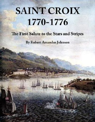 saint croix 1770-1776,the first salute to the stars and stripes