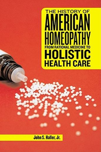 the history of american homeopathy,from rational medicine to holistic health care