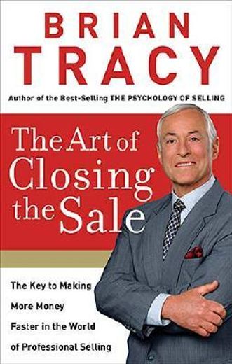 the art of closing the sale,the key to making more money faster in the world of professional selling