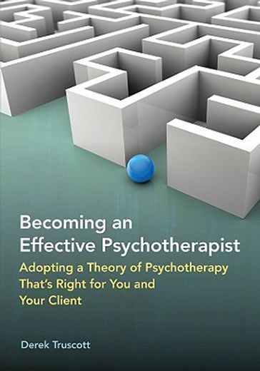 becoming an effective psychotherapist,adopting a theory of psychotherapy that´s right for you and your client