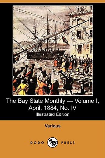 the bay state monthly - volume i, april, 1884, no. iv (illustrated edition) (dodo press)