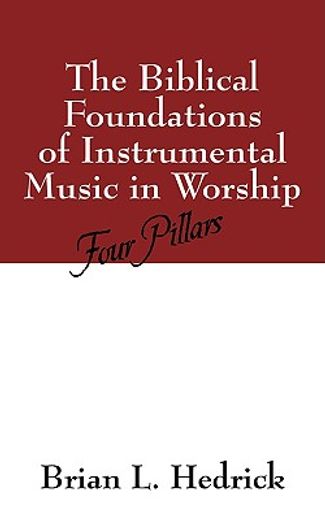 the biblical foundations of instrumental music in worship: four pillars (en Inglés)