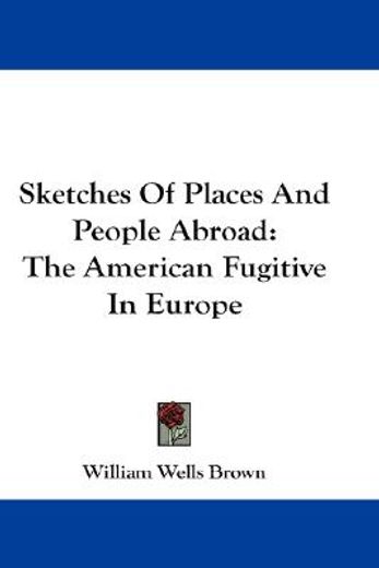 sketches of places and people abroad,the american fugitive in europe