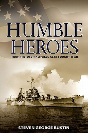 humble heroes,how the uss nashville cl43 fought wwii (en Inglés)