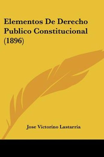 Elementos de Derecho Publico Constitucional (1896) (in Spanish)