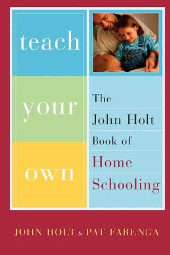 teach your own,the john holt book of homeschooling