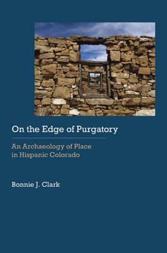 on the edge of purgatory,an archaeology of place in hispanic colorado