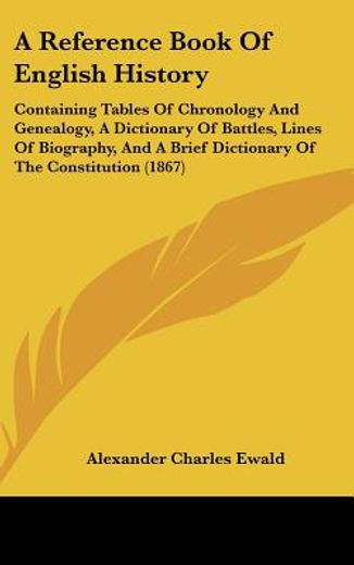 a reference book of english history,containing tables of chronology and genealogy, a dictionary of battles, lines of biography, and a br