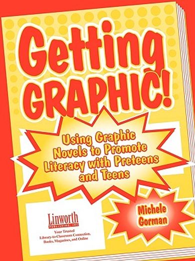 getting graphic,using graphic novels to promote literacy with preteens and teens (in English)