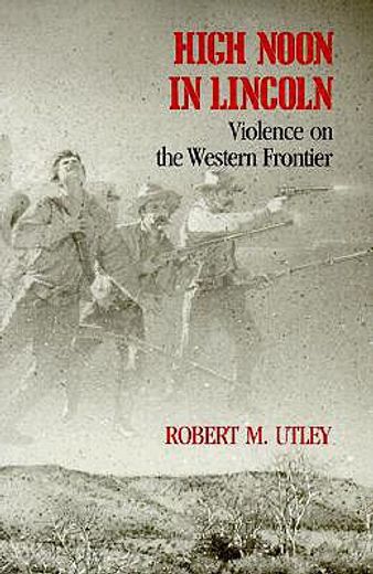 high noon in lincoln: violence on the western frontier (en Inglés)