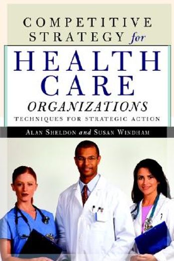 competitive strategy for health care organizations,techniques for strategic action