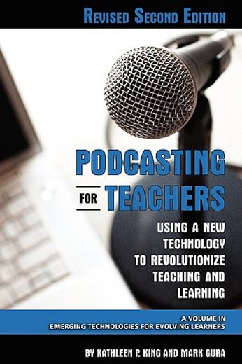 podcasting for teachers,using a new technology to revolutionize teaching and learning