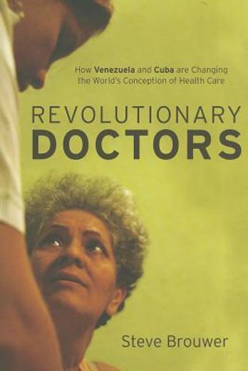 revolutionary doctors,how venezuela and cuba are changing the world`s conception of health care