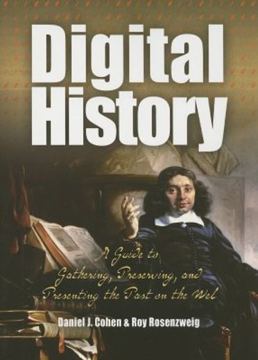 digital history,a guide to gathering, preserving, and presenting the past on the web