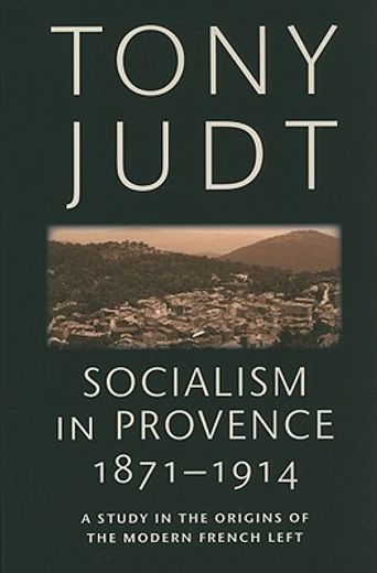 socialism in provence, 1871-1914,a study in the origins of the modern french left