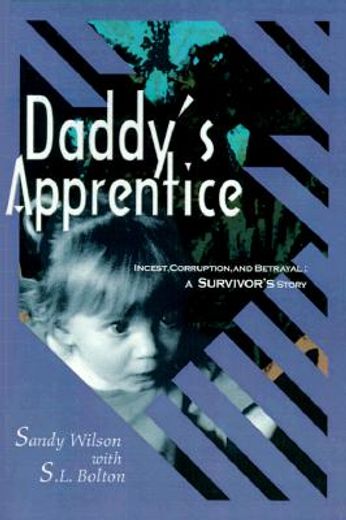 daddy´s apprentice,incest, corruption, and betrayal-a survivor´s story (in English)