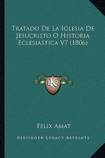 tratado de la iglesia de jesucristo o historia eclesiastica v7 (1806)
