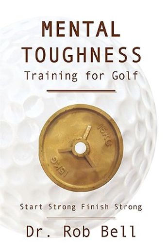 mental toughness training for golf,start strong finish strong (en Inglés)