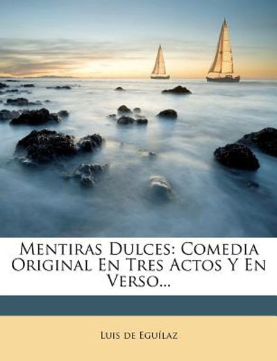 mentiras dulces: comedia original en tres actos y en verso... (in Spanish)