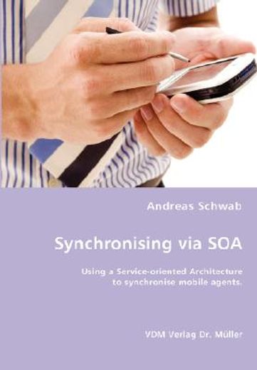 synchronising via soa- using a service-oriented architecture to synchronise mobile agents.