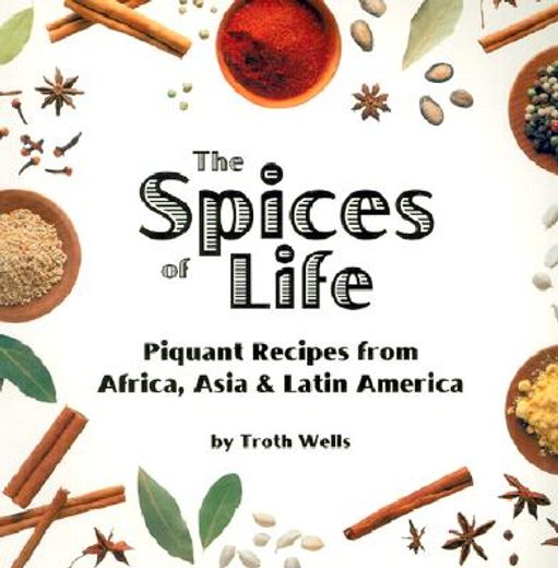 The Spices of Life: Piquant Recipes from Africa, Asia & Latin America (en Inglés)