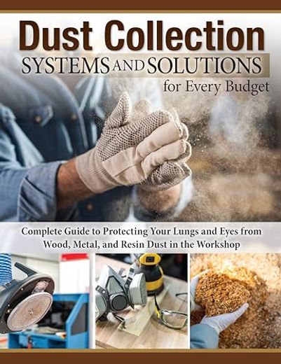 Dust Collection Systems and Solutions for Every Budget: Complete Guide to Protecting Your Lungs and Eyes From Wood, Metal, and Resin Dust in the Workshop (Fox Chapel Publishing) for any Size Shop (en Inglés)
