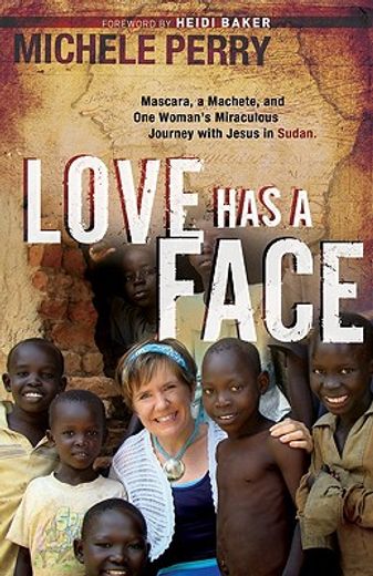 love has a face,mascara, a machete and one woman´s miraculous journey with jesus in sudan