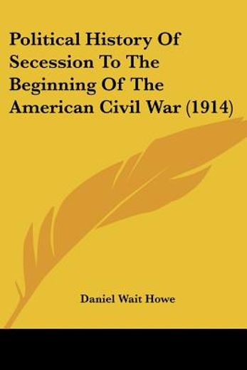 political history of secession to the beginning of the american civil war 1914