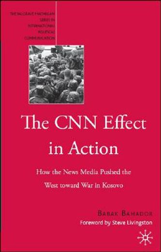 the cnn effect in action,how the news media pushed the west toward war in kosovo
