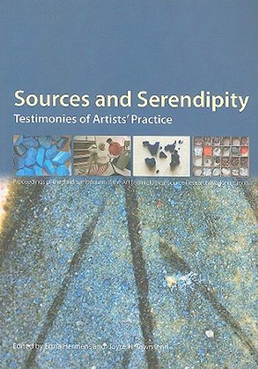Sources and Serendipity: Testimonies of Artists' Practice: Proceedings of the Third Symposium of the Art Technological Source Research Working (en Inglés)