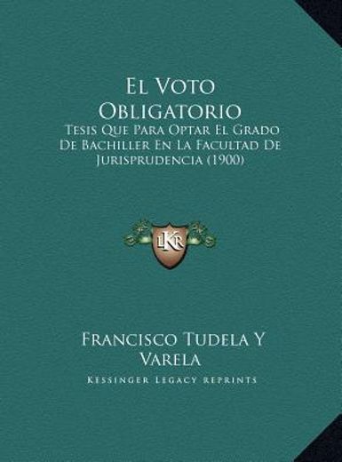 el voto obligatorio: tesis que para optar el grado de bachiller en la facultad de jurisprudencia (1900)