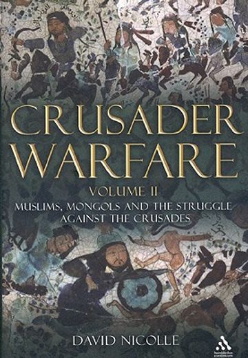 crusader warfare,muslims, mongols and the struggle against the crusades 1050-1300 ad