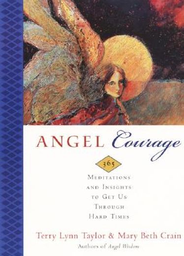 angel courage,365 meditations and insights to get us through hard times