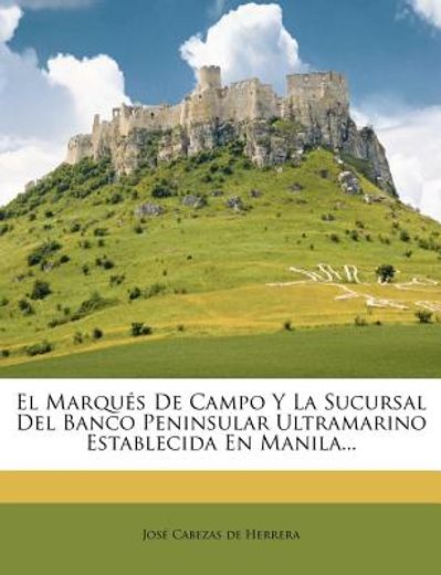 el marqu s de campo y la sucursal del banco peninsular ultramarino establecida en manila... (in Spanish)