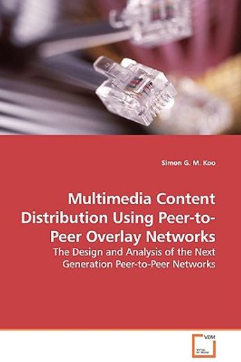 multimedia content distribution using peer-to-peer overlay networks - the design and analysis of the