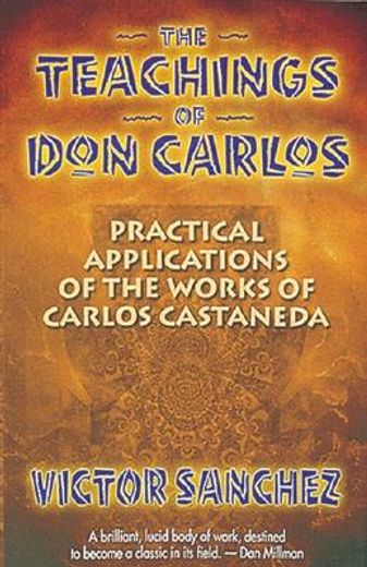 the teachings of don carlos,practical applications of the works of carlos castaneda (en Inglés)