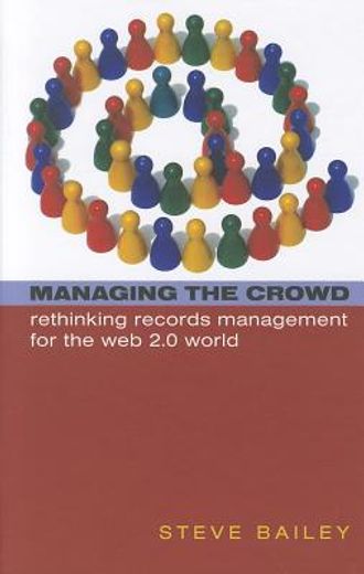 Managing the Crowd: Rethinking Records Management for the Web 2.0 World (en Inglés)