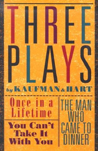 three plays by kaufman and hart,once in a lifetime/you can´t take it with you/the man who came to dinner (en Inglés)