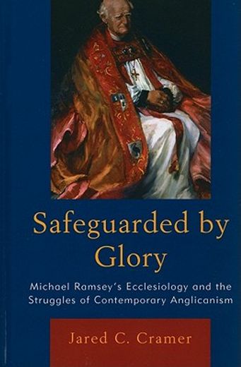 safeguarded by glory,michael ramsey´s ecclesiology and the struggles of contemporary anglicanism