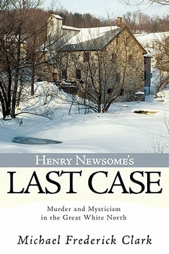 henry newsome`s last case,murder and mysticism in the great white north
