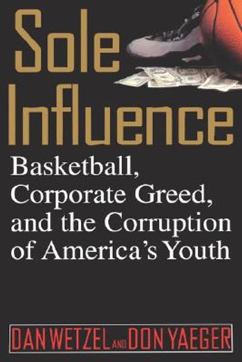 sole influence,basketball, corporate greed, and the corruption of america´s youth