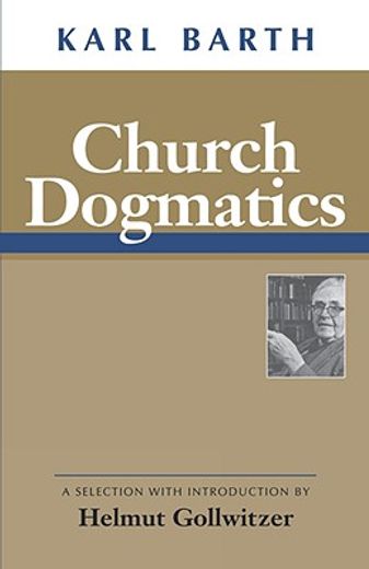 church dogmatics,a selection with introduction by helmut gollwitzer (en Inglés)