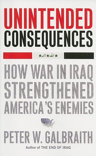 unintended consequences,how war in iraq strengthened america´s enemies