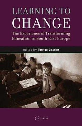 learning to change,the experience of transforming education in south east europe