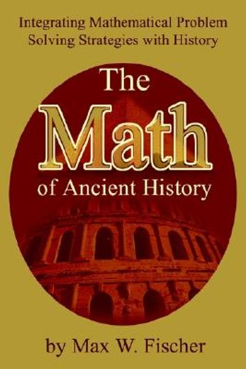 the math of ancient history,integrating mathematical problem solving strategies with history (en Inglés)