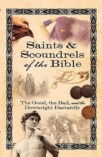 saints & scoundrels of the bible,the good, the bad, and the downright dastardly