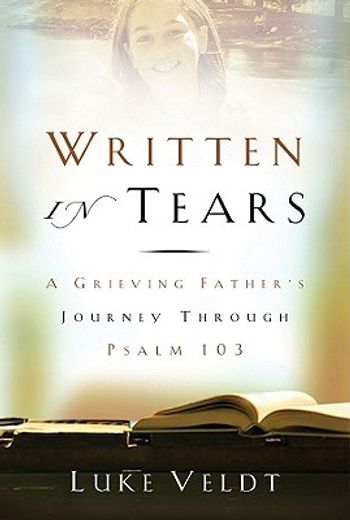 written in tears,a grieving father´s journey throught psalm 103
