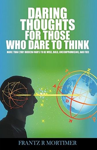 daring thoughts for those who dare to think,more than 2001 modern ways to be wise, bold, uncompromising, and free