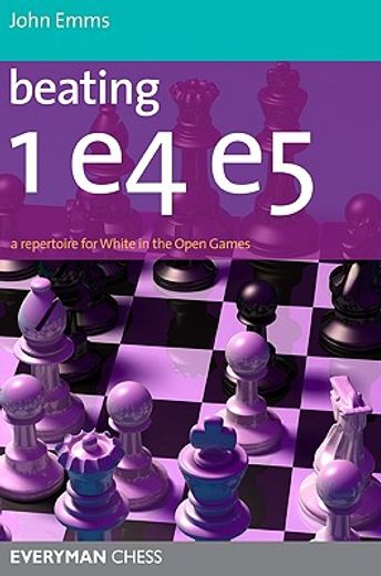 beating 1e4 e5,a repertoire for white in the open games